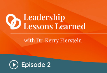 Leadership Lessons with Dr. Kerry Fierstein - Episode 2